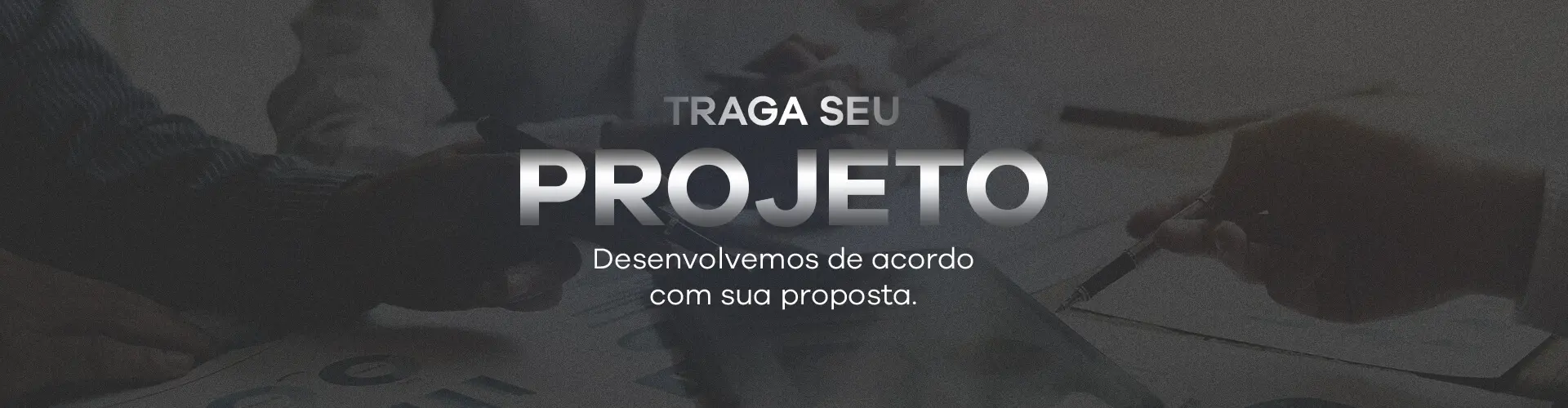 Traga seu projeto! Desenvolvemos de acordo com sua proposta.